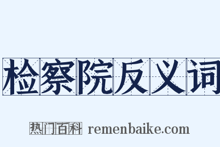 检察院反义词是什么意思的图片